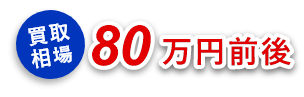 買取相場80万前後