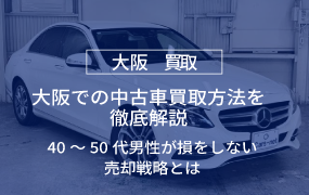 大阪での中古車買取方法を徹底解説｜40～50代男性が損をしない売却戦略とは